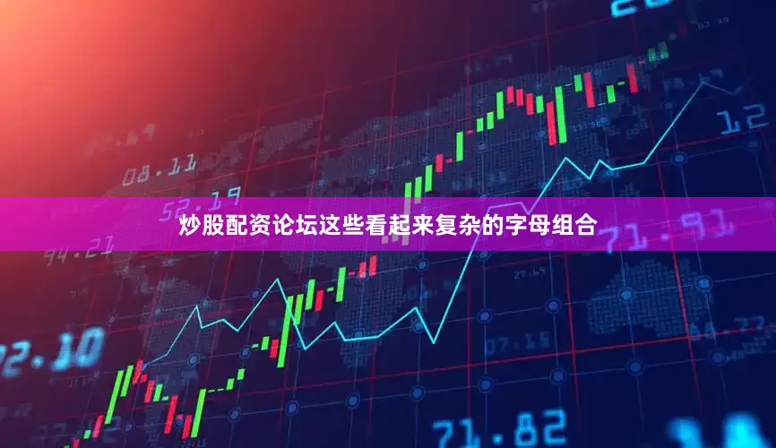 炒股配资论坛这些看起来复杂的字母组合