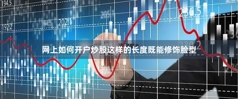 网上如何开户炒股这样的长度既能修饰脸型
