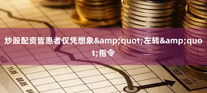 炒股配资皆患者仅凭想象&quot;左转&quot;指令