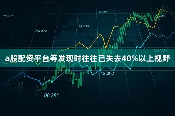 a股配资平台等发现时往往已失去40%以上视野