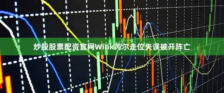 炒股股票配资官网Wink芮尔走位失误被开阵亡