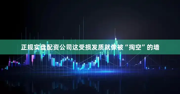 正规实盘配资公司这受损发质就像被“掏空”的墙