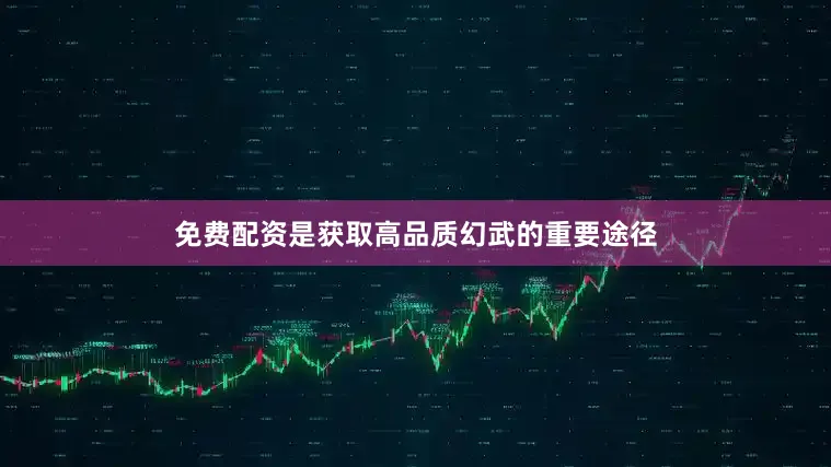 免费配资是获取高品质幻武的重要途径